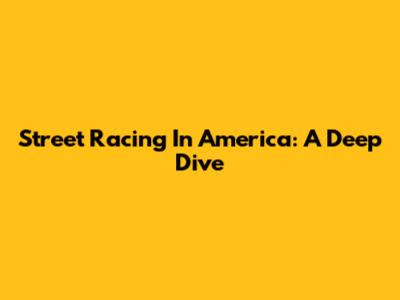 Street Racing In America: A Deep Dive