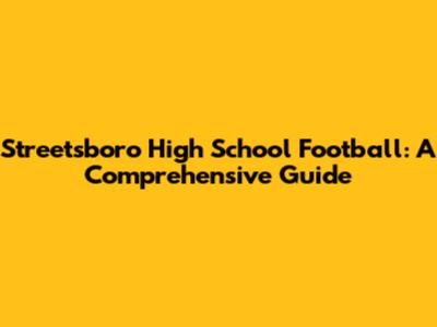 Streetsboro High School Football: A Comprehensive Guide