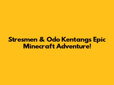 Stresmen & Odo Kentang's Epic Minecraft Adventure!
