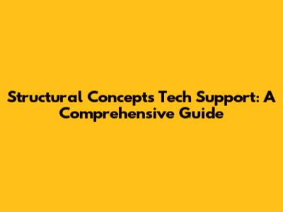 Structural Concepts Tech Support: A Comprehensive Guide