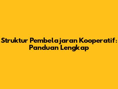 Struktur Pembelajaran Kooperatif: Panduan Lengkap