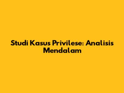 Studi Kasus Privilese: Analisis Mendalam
