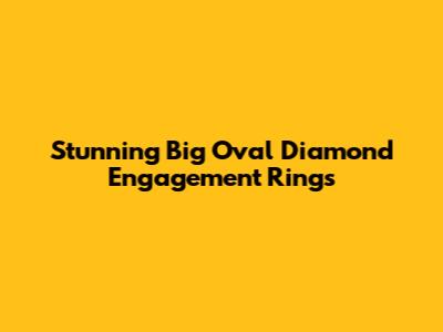 Stunning Big Oval Diamond Engagement Rings