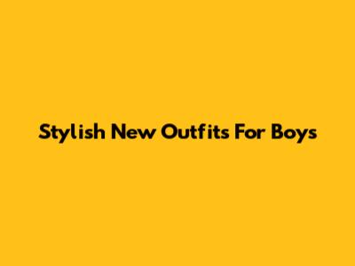 Stylish New Outfits For Boys