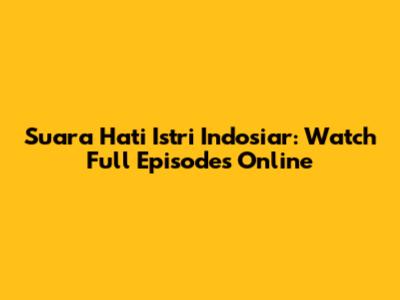 Suara Hati Istri Indosiar: Watch Full Episodes Online