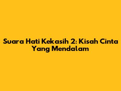 Suara Hati Kekasih 2: Kisah Cinta Yang Mendalam