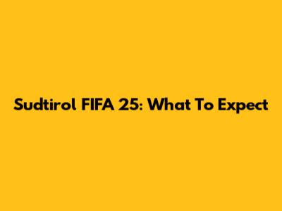 Sudtirol FIFA 25: What To Expect