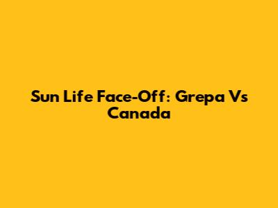 Sun Life Face-Off: Grepa Vs Canada