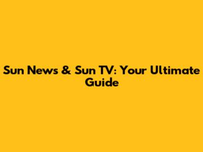 Sun News & Sun TV: Your Ultimate Guide