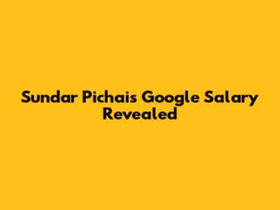 Sundar Pichai's Google Salary Revealed