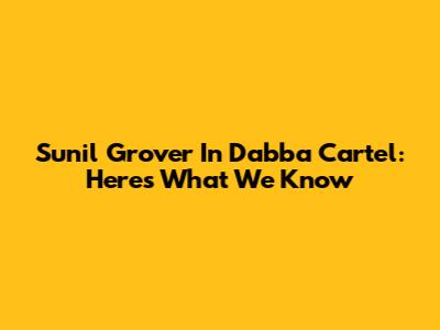 Sunil Grover In Dabba Cartel: Here's What We Know