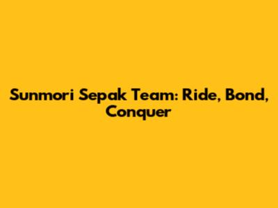 Sunmori Sepak Team: Ride, Bond, Conquer