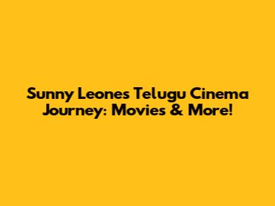 Sunny Leone's Telugu Cinema Journey: Movies & More!