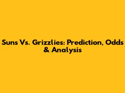 Suns Vs. Grizzlies: Prediction, Odds & Analysis