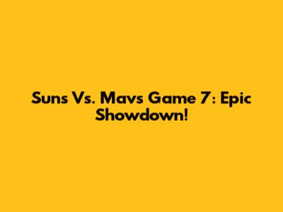 Suns Vs. Mavs Game 7: Epic Showdown!