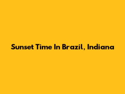 Sunset Time In Brazil, Indiana