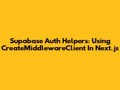 Supabase Auth Helpers: Using CreateMiddlewareClient In Next.js