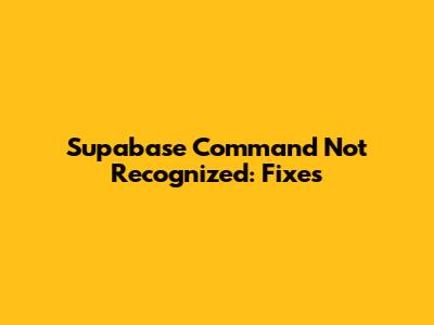 Supabase Command Not Recognized: Fixes
