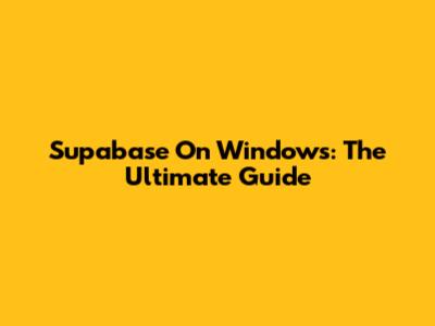 Supabase On Windows: The Ultimate Guide