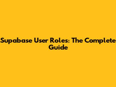 Supabase User Roles: The Complete Guide