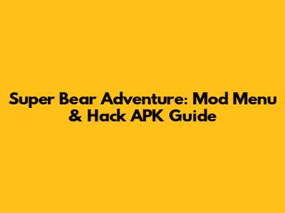 Super Bear Adventure: Mod Menu & Hack APK Guide