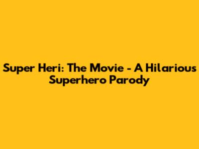 Super Heri: The Movie - A Hilarious Superhero Parody
