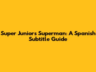 Super Junior's Superman: A Spanish Subtitle Guide
