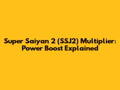Super Saiyan 2 (SSJ2) Multiplier: Power Boost Explained