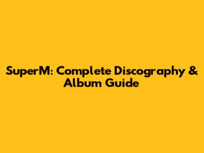 SuperM: Complete Discography & Album Guide