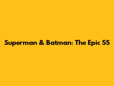 Superman & Batman: The Epic 55