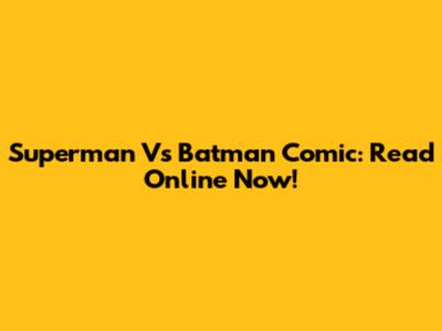 Superman Vs Batman Comic: Read Online Now!