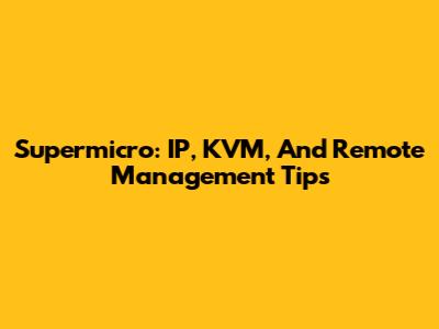 Supermicro: IP, KVM, And Remote Management Tips