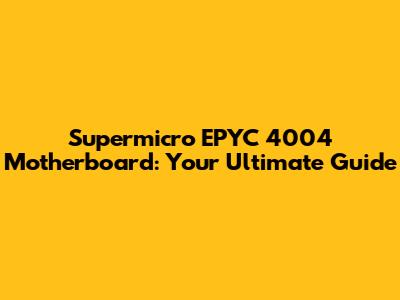 Supermicro EPYC 4004 Motherboard: Your Ultimate Guide