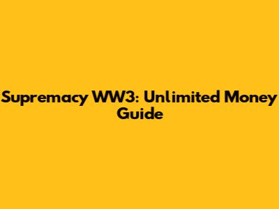 Supremacy WW3: Unlimited Money Guide