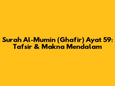 Surah Al-Mu'min (Ghafir) Ayat 59: Tafsir & Makna Mendalam