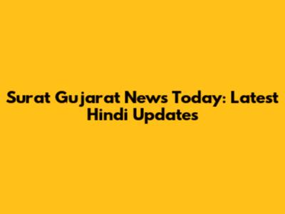 Surat Gujarat News Today: Latest Hindi Updates