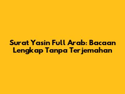 Surat Yasin Full Arab: Bacaan Lengkap Tanpa Terjemahan
