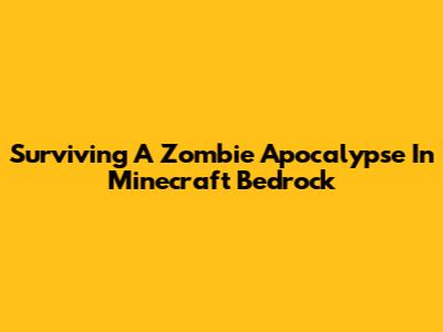 Surviving A Zombie Apocalypse In Minecraft Bedrock