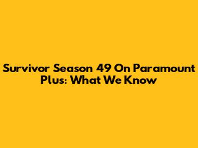 Survivor Season 49 On Paramount Plus: What We Know