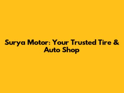 Surya Motor: Your Trusted Tire & Auto Shop