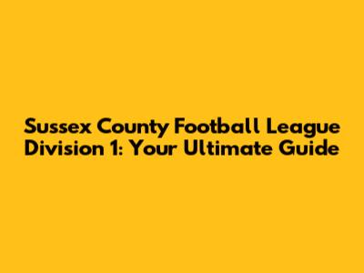 Sussex County Football League Division 1: Your Ultimate Guide