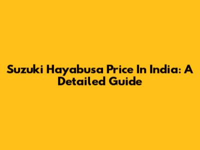 Suzuki Hayabusa Price In India: A Detailed Guide