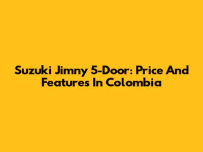 Suzuki Jimny 5-Door: Price And Features In Colombia