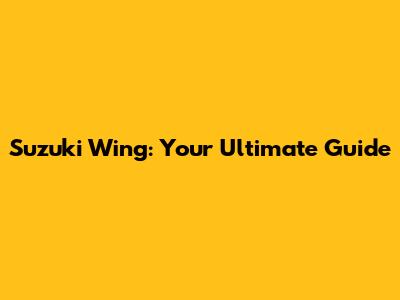 Suzuki Wing: Your Ultimate Guide