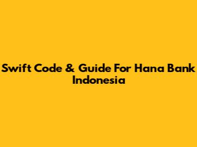 Swift Code & Guide For Hana Bank Indonesia