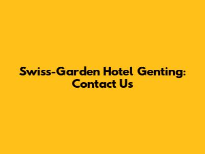 Swiss-Garden Hotel Genting: Contact Us