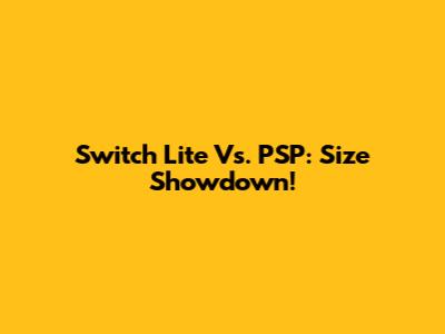 Switch Lite Vs. PSP: Size Showdown!