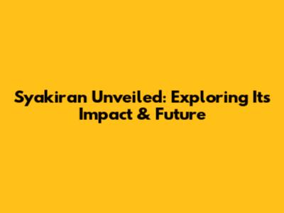 Syakiran Unveiled: Exploring Its Impact & Future