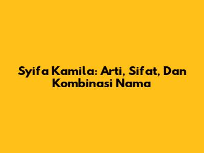Syifa Kamila: Arti, Sifat, Dan Kombinasi Nama