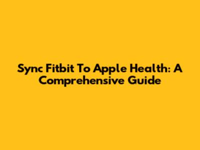 Sync Fitbit To Apple Health: A Comprehensive Guide